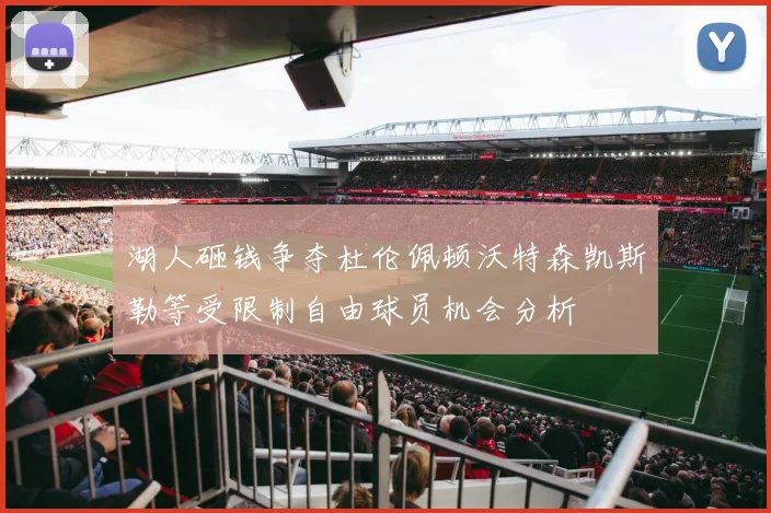 湖人砸钱争夺杜伦佩顿沃特森凯斯勒等受限制自由球员机会分析