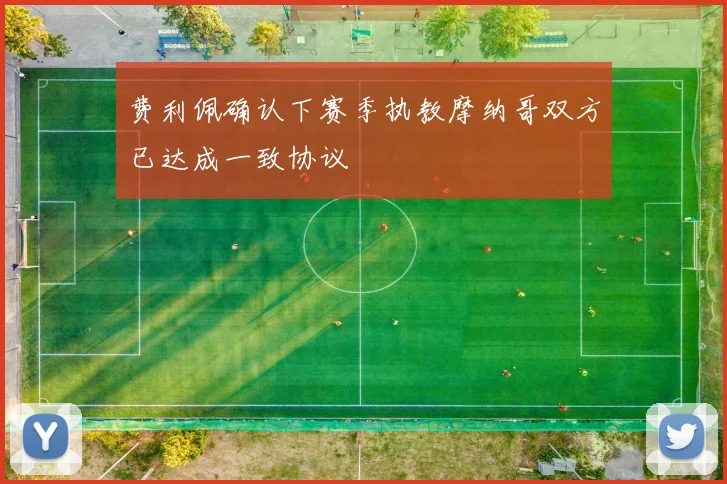 费利佩确认下赛季执教摩纳哥双方已达成一致协议