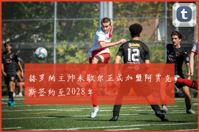 赫罗纳主帅米歇尔正式加盟阿贾克斯签约至2028年