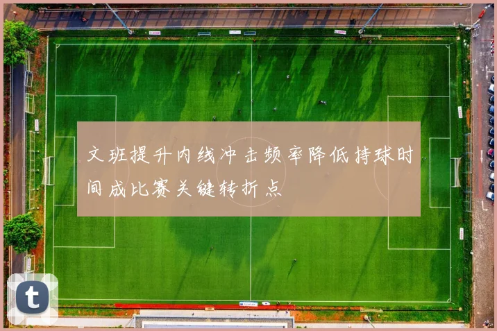 文班提升内线冲击频率降低持球时间成比赛关键转折点